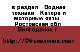  в раздел : Водная техника » Катера и моторные яхты . Ростовская обл.,Волгодонск г.